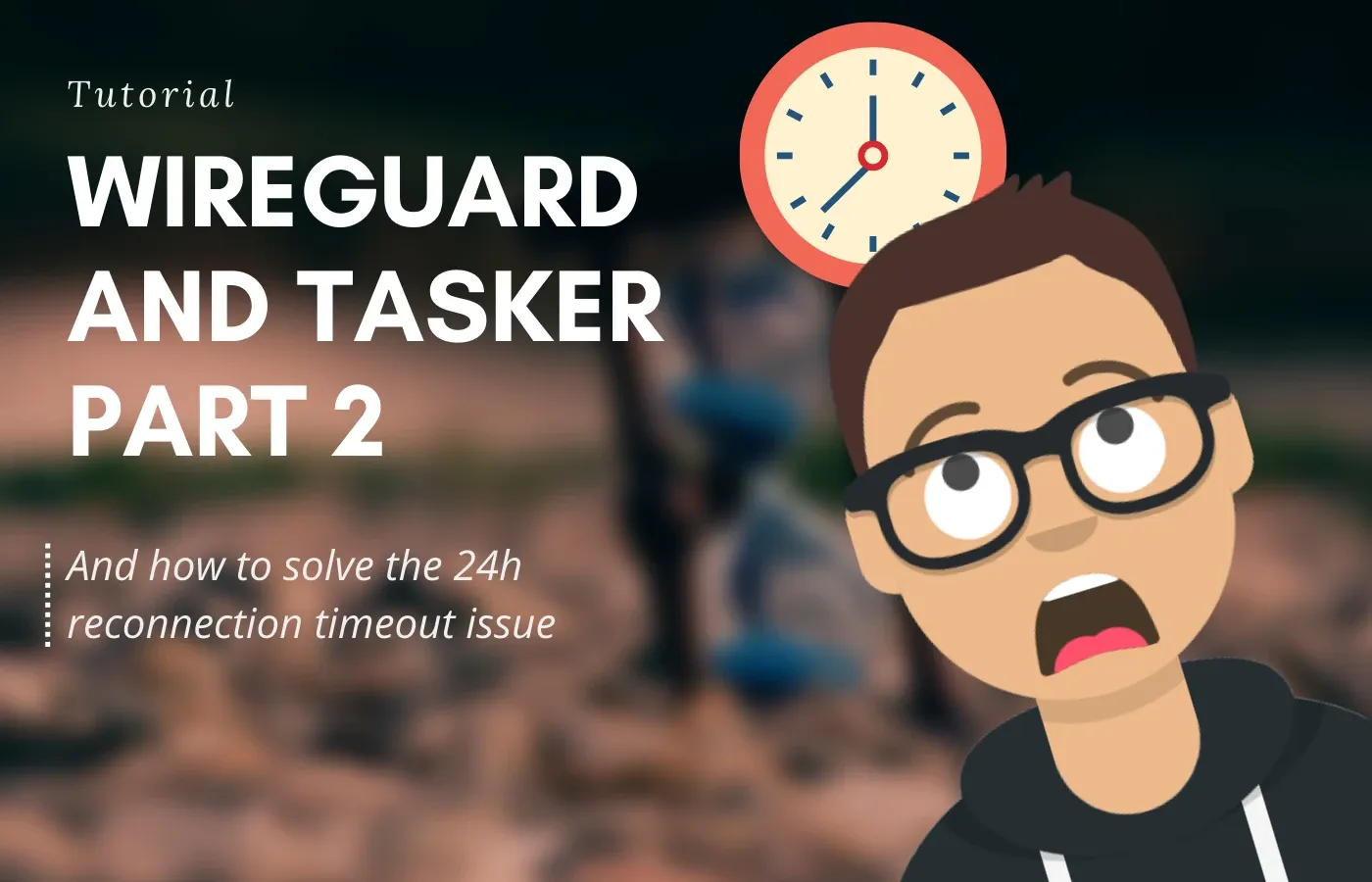Wireguard and Tasker Part 2: The 24h reconnection timeout problem